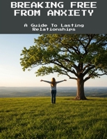 Breaking Free From Anxiety: A Guide To Lasting Relationships B0FKBZP753 Book Cover