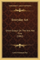 Everyday Art: Short Essays On The Arts Not Fine 1164639447 Book Cover