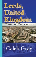 Leeds, United Kingdom: Travel and Tourism Guide 1673889794 Book Cover