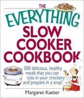 The Everything Slow Cooker Cookbook: 300 Delicious, Healthy Meals That You Can Toss in Your Crockery and Prepare in a Snap (Everything Series) 158062667X Book Cover