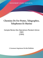 Chemins De Fer Postes, Telegraphes, Telephones Et Marine: Compte Rendu Des Operations Pendant L'Anne 1903 (1904) 1160835217 Book Cover