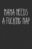 Mama Needs A Fucking Nap: Swear Word Journal, Diary, Notebook or Cursing Humor Gift 1692087711 Book Cover