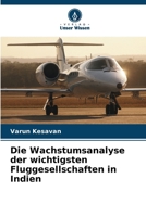 Die Wachstumsanalyse der wichtigsten Fluggesellschaften in Indien (German Edition) 6207555635 Book Cover