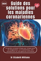 Guide de solutions pour les maladies coronariennes: Le guide complet étape par étape pour un diagnostic, un traitement, une prévention et une gestion efficaces (French Edition) B0CV67XL9F Book Cover