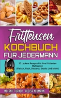 Fritteusen-Kochbuch Für Jedermann: 50 Leckere Rezepte Für Ihre Frittierten Mahlzeiten (Fleisch, Fisch, Desserts, Snacks Und Mehr) (Air Fryer Cookbook for Everyone) (German Version) 1802412530 Book Cover