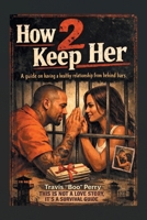 How 2 Keep Her: A guide on having a healthy relationship from behind bars. 1663280363 Book Cover