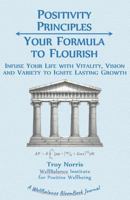 Positivity Principles: Your Formula to Flourish: Infuse Your Life with Vitality, Vision and Variety to Ignite Lasting Growth 1968262016 Book Cover