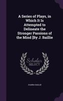 A Series of Plays in which it is Attempted to Delineate the Stronger Passions of the Mind 1241083525 Book Cover