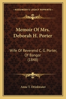 Memoir Of Mrs. Deborah H. Porter: Wife Of Reverend C. G. Porter, Of Bangor 1164897144 Book Cover