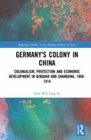 Germany's Colony in China: Colonialism, Protection and Economic Development in Qingdao and Shandong, 1898-1914 1138952036 Book Cover