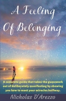 A Feeling of Belonging : A Complete Guide That Takes the Guesswork Out of Deliberately Manifesting by Showing You How to Meet Your Miracles Halfway 1710141859 Book Cover