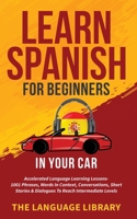 Learn Spanish For Beginners In Your Car: Accelerated Language Learning Lessons- 1001 Phrases, Words In Context, Conversations, Short Stories& Dialogues To Reach Intermediate Levels 1801349371 Book Cover