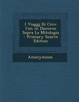 I Viaggj Di Ciro: Con in Discorso Sopra La Mitologia 1287674062 Book Cover