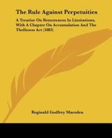 The Rule Against Perpetuities: A Treatise On Remoteness In Limitations, With A Chapter On Accumulation And The Thelluson Act 1240071558 Book Cover