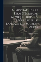 Mimographie, Ou Essai D'écriture Mimique Propre À Régulariser Le Langage Des Sourds-muets 1021224340 Book Cover