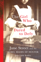The Girl Who Dared to Defy: Jane Street and the Rebel Maids of Denver 0806190884 Book Cover