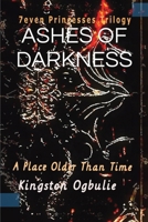 Ashes Of Darkness: A Place Older Than Time (7even Princesses Trilogy) 9786999908 Book Cover