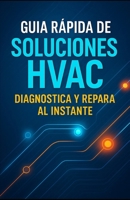 Guia Rapida de Soluciones HVAC Diagnostica y Repara al Instante (Spanish Edition) B0F8C1J6MR Book Cover