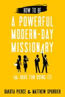 How to Be a Powerful Modern-Day Missionary: And Have Fun Doing It 1462137032 Book Cover