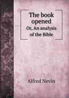 The Book Opened; Or, an Analysis of the Bible 1355897998 Book Cover