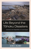 Life Beyond the Tohoku Disasters: Autonomy and Adaptability in Coastal Japan 1793616558 Book Cover