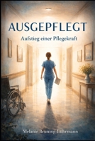 AUSGEPFLEGT – Aufstieg einer Pflegekraft (German Edition) B0GBTT11B5 Book Cover