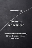 Die Kunst der Resilienz: Wie Sie Resilienz erlernen, Stress & Ängste hinter sich lassen (German Edition) 9955630280 Book Cover