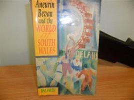 Aneurin Bevan and the World of South Wales 0708312160 Book Cover
