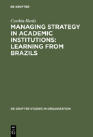 Managing Strategy in Academic Institutions: Learning from Brazil (De Gruyter Studies in Organization) 3110121565 Book Cover