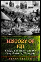 History of Fiji: Chiefs, Cannibals, and the Long Arrival of Strangers B0GQGK4VVS Book Cover