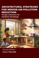 Architectural Strategies for Indoor Air Pollution Reduction:: Design Strategies for Healthier Buildings (Renewable Energy, Energy Efficiency, and Emission Reduction) B0GV3FCZHJ Book Cover
