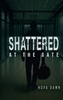 Shattered at the Gate 1069883166 Book Cover