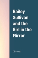 Bailey Sullivan and the Girl in the Mirror 1678158518 Book Cover