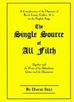 The Single Source of All Filth: A Consideration of the Opinions of Revd Jeremy Collier, Ma, on the English Stage, Together With the Views of His Defendants, Critics and the 0853436266 Book Cover
