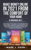 Make Money Online In 2021 From The Comfort Of Your Home 5 BOOKS IN 1: The Ultimate Guide. Blow Up Your Business With Social Media, Learn How To Use Facebook Ads, Make Money With Dropshipping. Write A  1801270279 Book Cover
