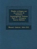 Etudes Critiques Sur Les Sources De L'histoire Carolingienne, Part 1: Introduction, Les Annales Carolingiennes (1898) 1166735613 Book Cover