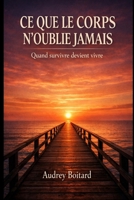 Ce que le corps n'oublie jamais: Quand survivre devient vivre (French Edition) B0GV7TXG34 Book Cover