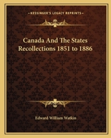 Canada and the States. Recollections, 1851 to 1886. 1507597843 Book Cover