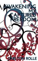 Awakening My Captured Freedom 1537441892 Book Cover
