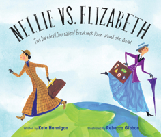 Nellie vs. Elizabeth: Two Daredevil Journalists' Breakneck Race Around the World 1684373778 Book Cover
