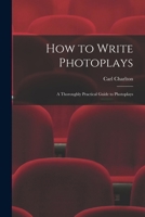 How to Write Photoplays: A Thoroughly Practical Guide to Photoplays B0BMSJ2MCX Book Cover