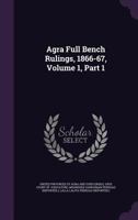 Agra Full Bench Rulings, 1866-67, Volume 1, Part 1 1179042115 Book Cover
