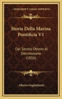 Storia Della Marina Pontificia V1: Dal Secolo Ottavo Al Decimonono (1856) 1166797929 Book Cover