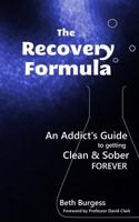 The Recovery Formula: An Addict's Guide to getting Clean and Sober Forever 0957321708 Book Cover