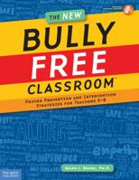 The New Bully Free Classroom®: Proven Prevention and Intervention Strategies for Teachers K-8