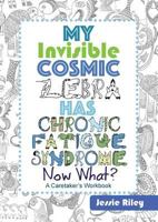 My Invisible Cosmic Zebra Has Chronic Fatigue Syndrome - Now What? 1935734776 Book Cover