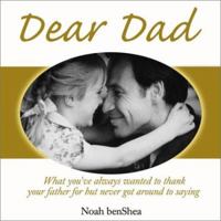Dear Dad...: What You've Always Wanted To Thank Your Father For But Never Got Around To Saying 1402203799 Book Cover
