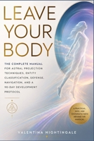 Leave Your Body: The Complete Manual for Astral Projection Techniques, Entity Classification, Defense, Navigation, and a 90-Day Development Protocol B0H1MHTB7J Book Cover
