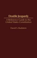 Double Jeopardy: A Reference Guide to the United States Constitution (Reference Guides to the United States Constitution) 0313311803 Book Cover