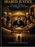 Shared Justice: Non Dalit Support in Dr. B.R. Ambedkar's Movement B0H1DFRMHJ Book Cover